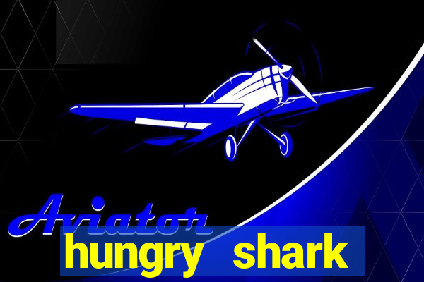 hungry shark evolution dinheiro infinito 2024